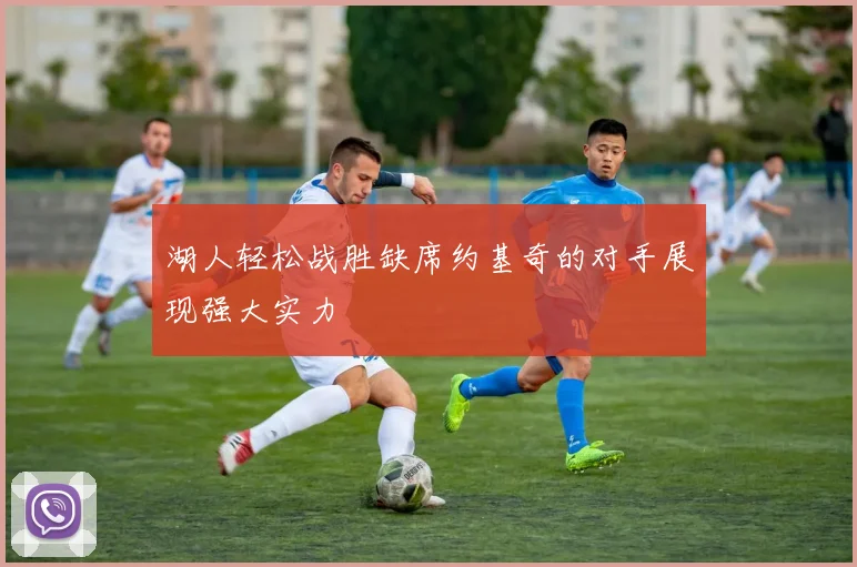 湖人轻松战胜缺席约基奇的对手展现强大实力