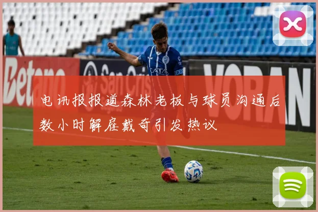 电讯报报道森林老板与球员沟通后数小时解雇戴奇引发热议