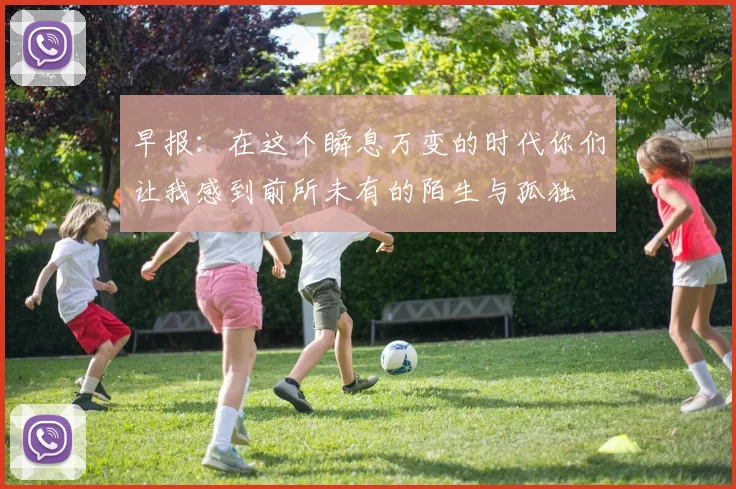 早报：在这个瞬息万变的时代你们让我感到前所未有的陌生与孤独